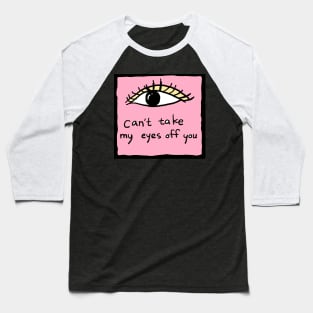 can not take my eyes off you Baseball T-Shirt